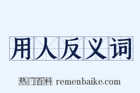 用人反义词是什么意思的图片